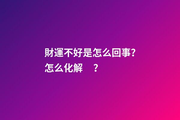 財運不好是怎么回事？怎么化解？